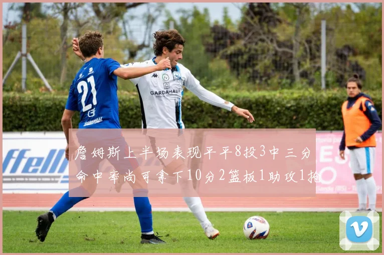 詹姆斯上半场表现平平8投3中三分命中率尚可拿下10分2篮板1助攻1抢断1盖帽